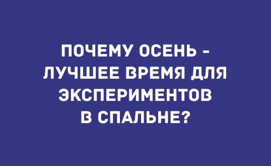 ПОЧЕМУ ОСЕНЬ - ЛУЧШЕЕ ВРЕМЯ ДЛЯ ЭКСПЕРИМЕНТОВ В СПАЛЬНЕ?